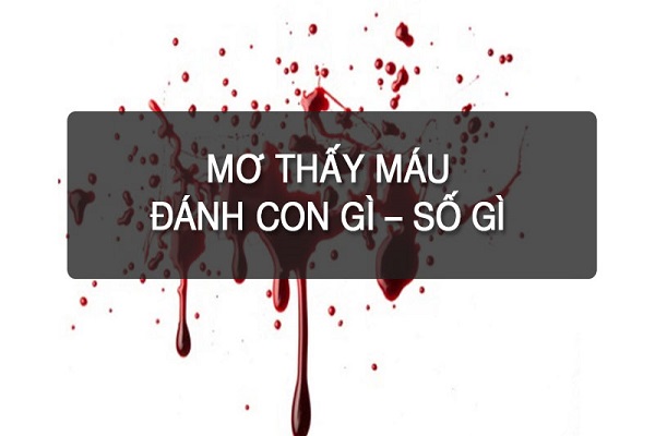 Mơ thấy máu là điềm báo gì? Đánh số mấy dễ trúng?-4