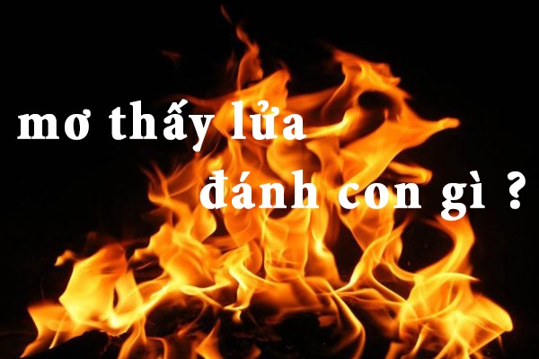 Nằm mơ thấy lửa là điềm báo gì? Đánh đề bao nhiêu?-4