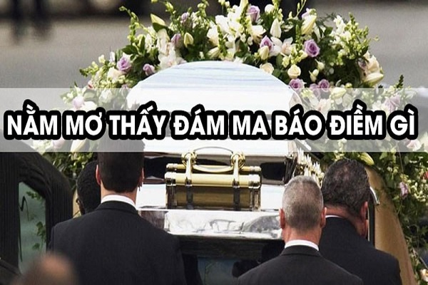 Nằm mơ thấy đám ma là điềm tốt hay xấu? Đánh số mấy?-1